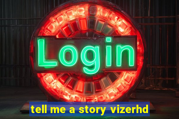 tell me a story vizerhd